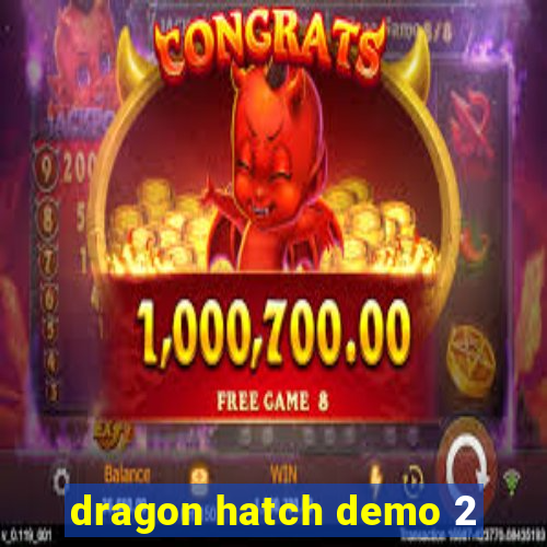 dragon hatch demo 2